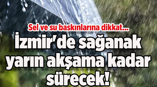 İzmir'de sağanak yarın akşama kadar sürecek