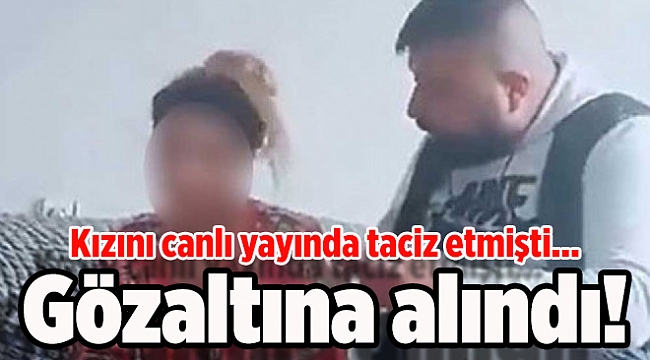 İzmir&#039;de utanç! Kızını canlı yayında taciz eden babaya gözaltı