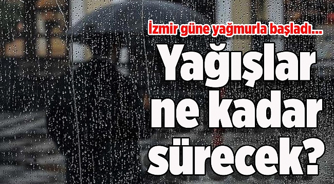 İzmir'de yağışlar ne kadar sürecek?