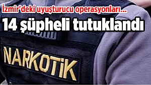 İzmir'deki uyuşturucu operasyonlarında 14 şüpheli tutuklandı