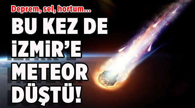 İzmir'e meteor düştü!
