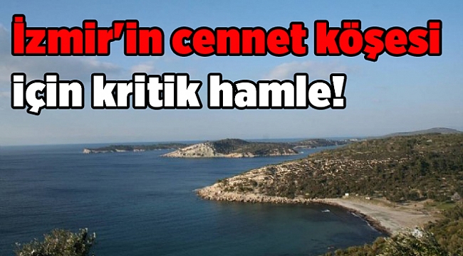 İzmir'in cennet köşesi için 'statü' değişikliği hamlesi!