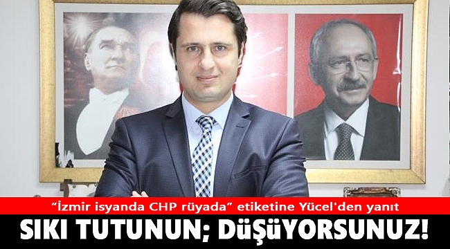 "İzmir isyanda CHP rüyada" etiketine Yücel'den yanıt: Sıkı tutunun; düşüyorsunuz!