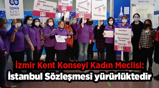 İzmir Kent Konseyi Kadın Meclisi: İstanbul Sözleşmesi yürürlüktedir