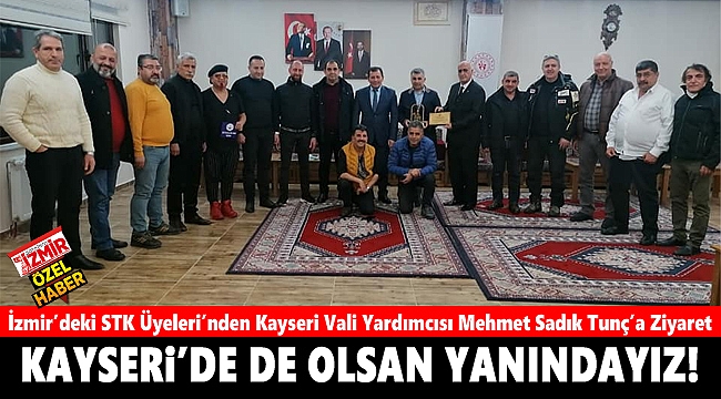İzmirli STK Üyeleri'nden Kayseri Vali Yardımcısı Mehmet Sadık Tunç'a Ziyaret: "Kayseri'de de Olsan Yanındayız