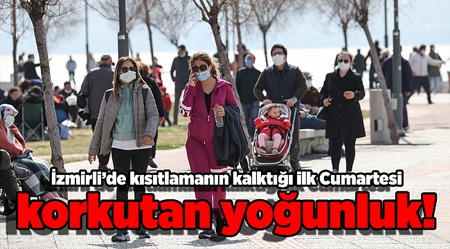 İzmirliler kısıtlamanın kalktığı ilk Cumartesi korkutan yoğunluk!