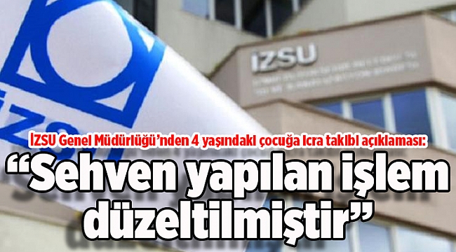 İZSU Genel Müdürlüğü’nden 4 yaşındaki çocuğa icra takibi açıklaması: Sehven yapılan işlem düzeltilmiştir