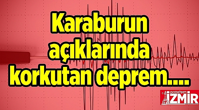 Karaburun açıklarında korkutan deprem!