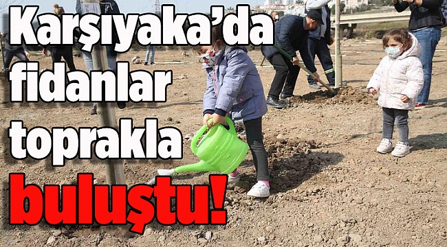 Karşıyaka’da fidanlar toprakla buluştu