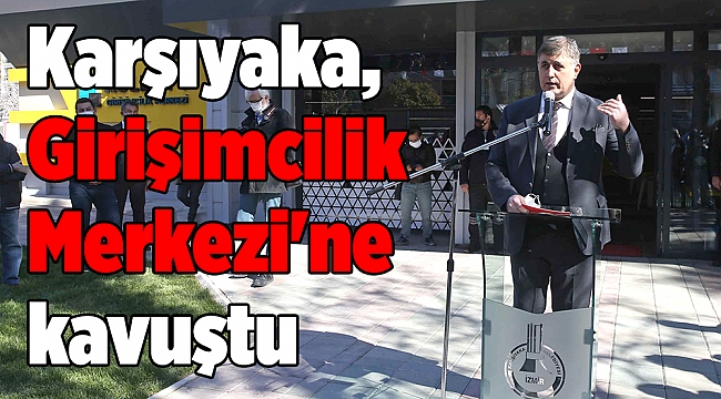 Karşıyaka, Girişimcilik Merkezi&#039;ne kavuştu