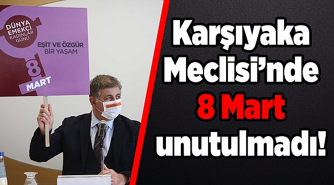 Karşıyaka Meclisi’nde 8 Mart unutulmadı!