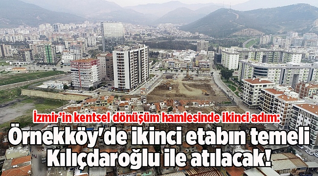 Kentsel dönüşümde bir adım daha: Örnekköy'de ikinci etabın temeli Kılıçdaroğlu ile atılacak