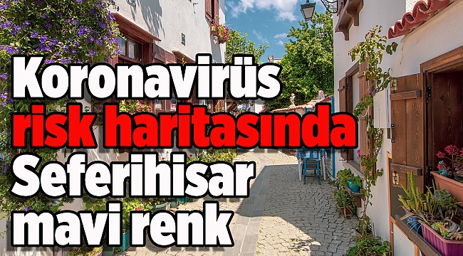 Koronavirüs risk haritasında Seferihisar mavi renk