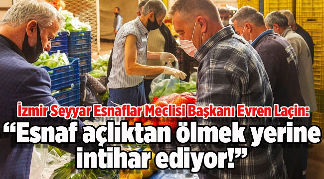 Laçin: &#039;Esnaf açlıktan ölmek yerine intihar ediyor&#039;