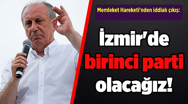 Memleket Hareketi'nden iddialı çıkış: İzmir'de birinci parti olacağız!