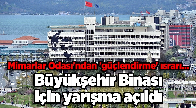 Mimarlar Odası'ndan 'güçlendirme' ısrarı... Büyükşehir Binası için yarışma açıldı