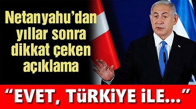 Netanyahu'dan dikkat çeken Türkiye açıklaması