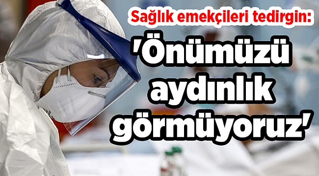 Sağlık emekçileri tedirgin: 'Önümüzü aydınlık görmüyoruz'
