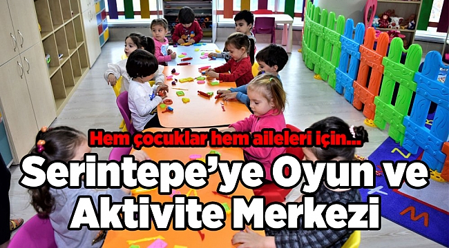 Serintepe’ye Oyun ve Aktivite Merkezi