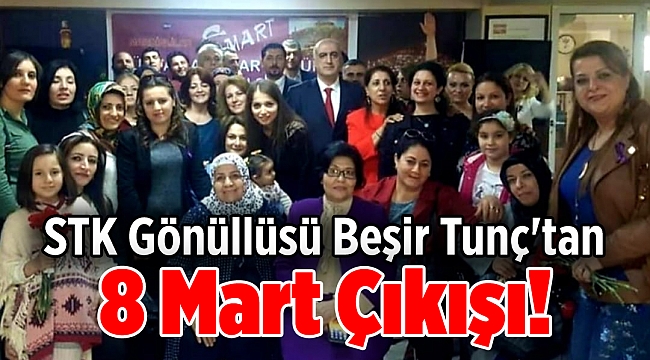 STK Gönüllüsü Beşir Tunç'tan 8 Mart Çıkışı!
