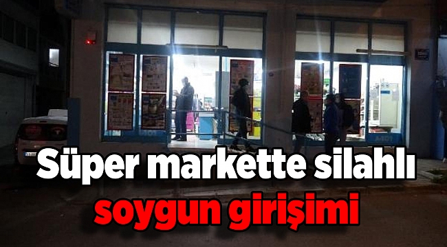 Süper markette silahlı soygun girişimi