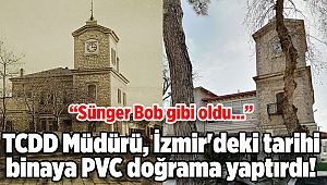 TCDD Müdürü, İzmir'deki tarihi binaya PVC doğrama yaptırdı!