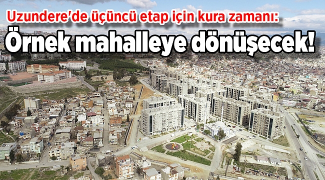 Uzundere'de üçüncü etap için kura zamanı: Örnek mahalleye dönüşecek!