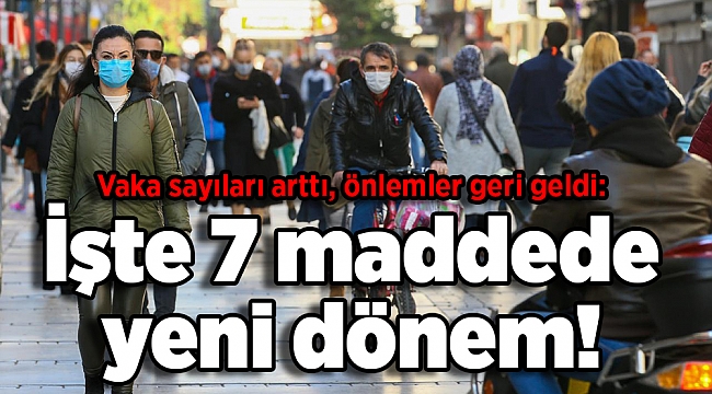 Vaka sayıları arttı, önlemler geri geldi: İşte 7 maddede yeni dönem!