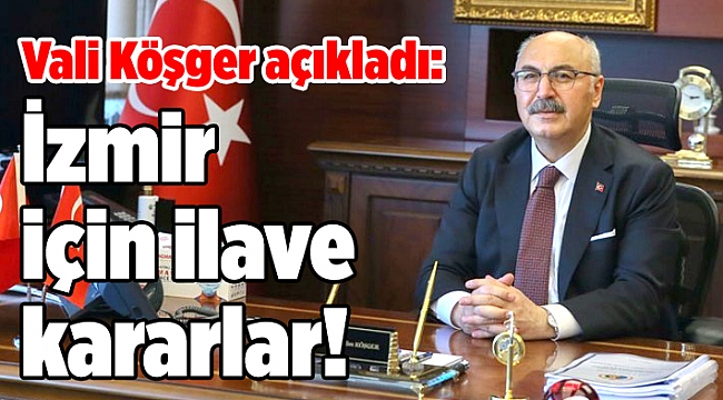 Vali Köşger açıkladı: İzmir için ilave kararlar!