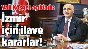 Vali Köşger açıkladı: İzmir için ilave kararlar!