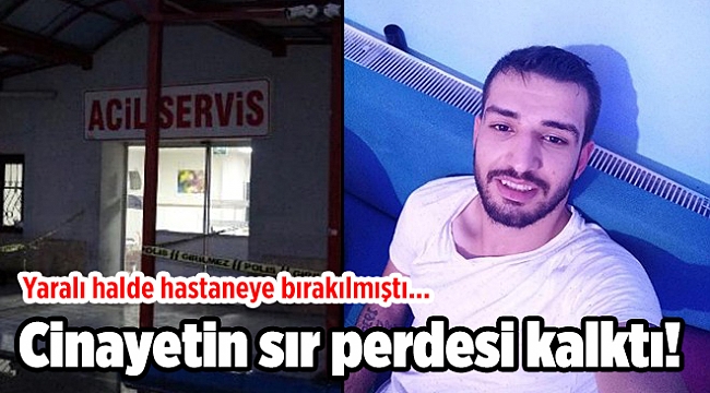 Yaralı halde hastaneye bırakılmıştı... İzmir'deki cinayette sır perdesi kalktı!