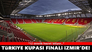 12 senelik hasret bitiyor: Türkiye Kupası finali İzmir'de!