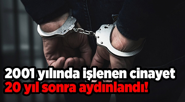 2001 yılında işlenen cinayet 20 yıl sonra aydınlandı!