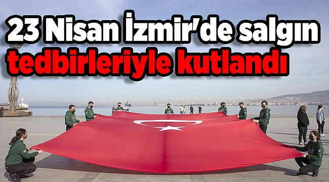 23 Nisan İzmir&#039;de salgın tedbirleriyle kutlandı