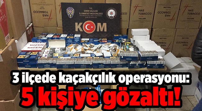 3 ilçede kaçakçılık operasyonu: 5 kişiye gözaltı!