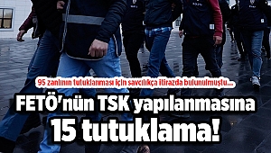 95 zanlının tutuklanması için savcılıkça itirazda bulunulmuştu...FETÖ'nün TSK yapılanmasına 15 tutuklama!