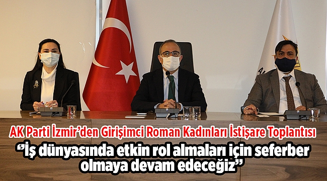 AK Parti İzmir’den Girişimci Roman Kadınları İstişare Toplantısı