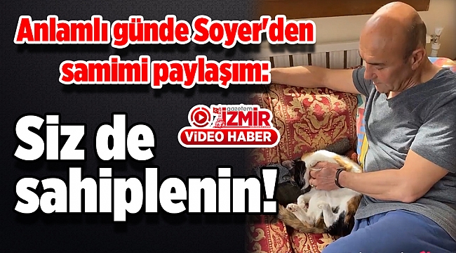 Anlamlı günde Soyer'den samimi paylaşım: Siz de sahiplenin!
