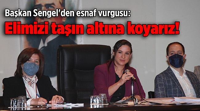 Başkan Sengel'den esnaf vurgusu: Elimizi taşın altına koyarız!