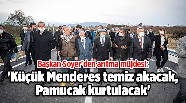 Başkan Soyer'den arıtma müjdesi: 'Küçük Menderes temiz akacak, Pamucak kurtulacak'