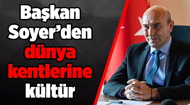 Başkan Soyer’den dünya kentlerine kültür zirvesi daveti