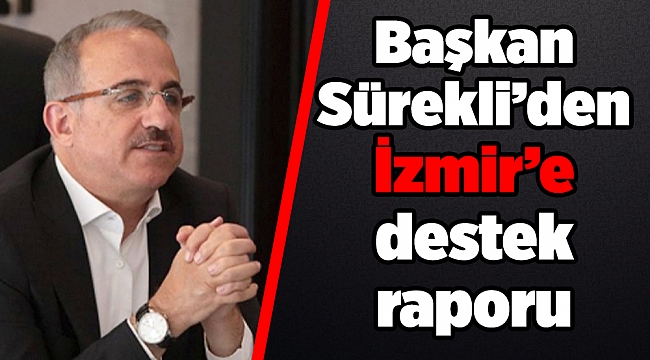 Başkan Sürekli’den İzmir’e destek raporu