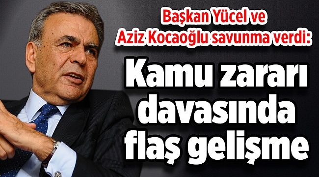 Başkan Yücel ve Aziz Kocaoğlu savunma verdi: Kamu zararı davasında flaş gelişme