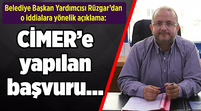 Belediye Başkan Yardımcısı Rüzgar’dan o iddialara yönelik açıklama: CİMER’e yapılan başvuru…