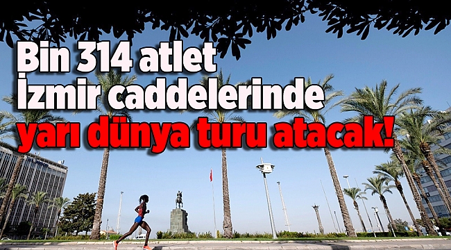 Bin 314 atlet İzmir caddelerinde yarı dünya turu atacak!