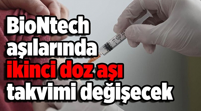 BioNtech aşılarında ikinci doz aşı takvimi değişecek