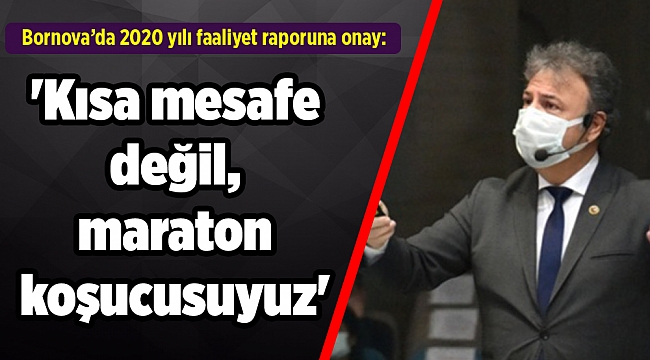 Bornova’da 2020 yılı faaliyet raporuna onay: 'Kısa mesafe değil, maraton koşucusuz'