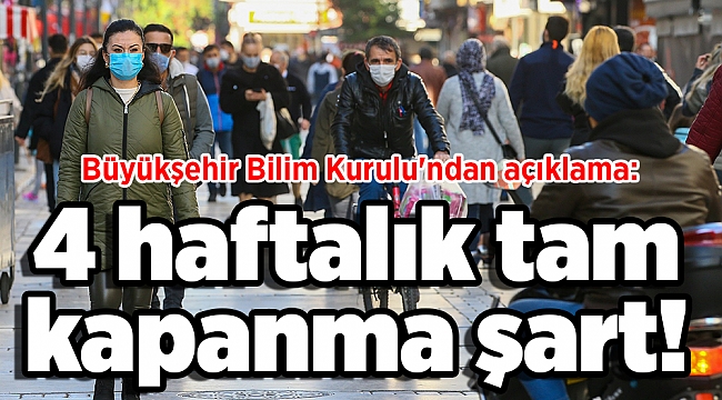 Büyükşehir Bilim Kurulu'ndan açıklama: 4 haftalık tam kapanma şart!