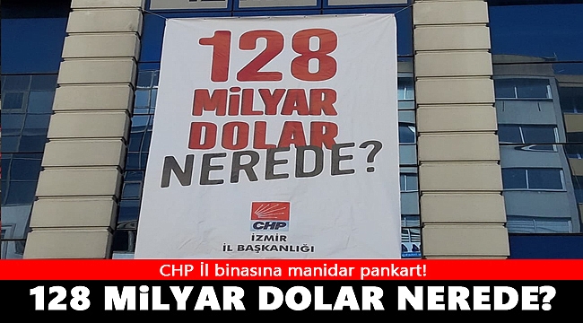 CHP İl binasında manidar pankart! 128 milyar dolar nerede?