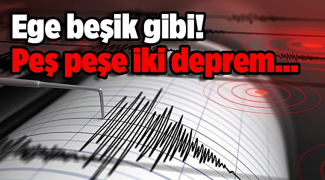Ege beşik gibi! Peş peşe iki deprem...